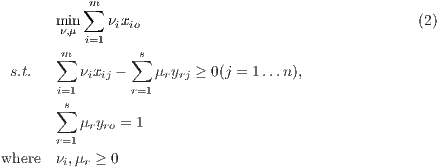            m∑
       miν,nμ    νixio                                   (2)
        m  i=1     s
 s.t.  ∑  ν x  - ∑  μ y  ≥ 0(j = 1...n),
       i=1 i ij   r=1  r rj
       ∑s
          μryro = 1
       r=1
where  νi,μr ≥ 0
